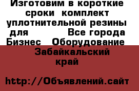 Изготовим в короткие сроки  комплект уплотнительной резины для XRB 6,  - Все города Бизнес » Оборудование   . Забайкальский край